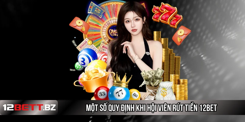 Một số quy định khi hội viên rút tiền 12Bet