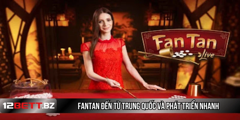 Fantan đến từ Trung Quốc và phát triển nhanh