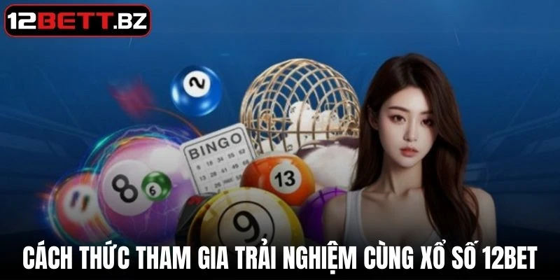 Cách thức tham gia trải nghiệm cùng xổ số 12Bet