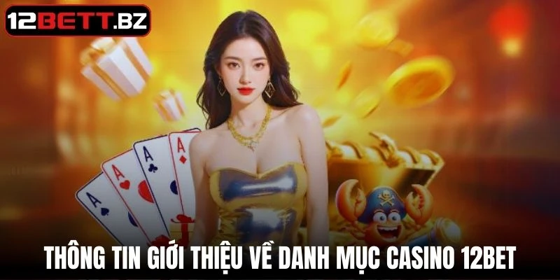 Đôi nét thông tin giới thiệu về danh mục Casino 12Bet