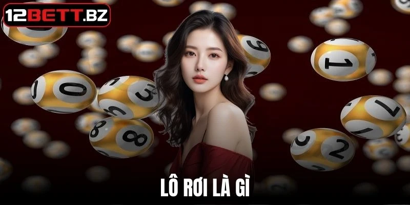 Lô Rơi Là Gì - Giải Thích Những Điều Cần Biết Từ 12Bet