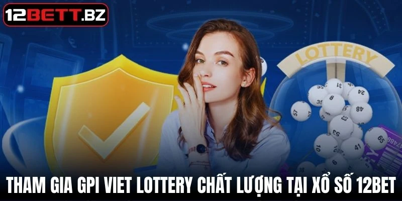 Tham gia GPI Viet Lottery chất lượng tại xổ số 12Bet