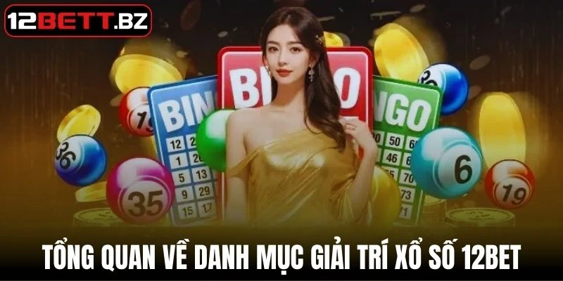 Tổng quan giới thiệu về danh mục giải trí xổ số 12Bet