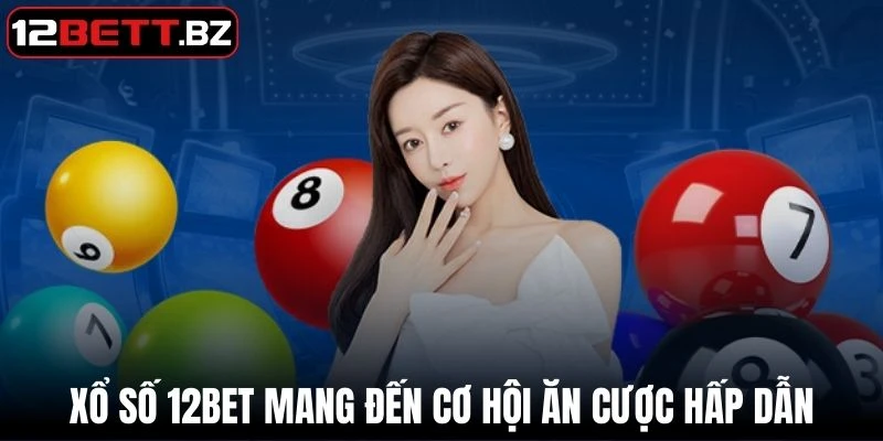 Xổ số 12Bet mang đến cơ hội ăn cược hấp dẫn cho hội viên