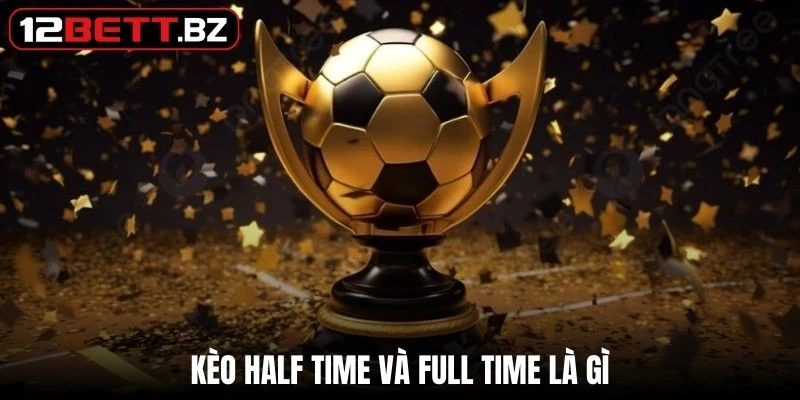 kèo half time và full time là gì